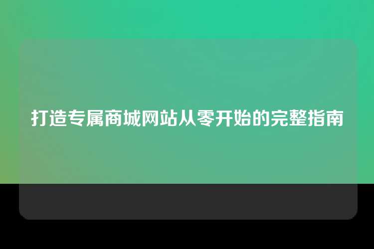 打造专属商城网站，从零开始的完整指南。
