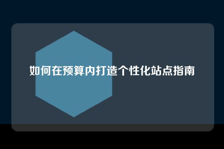 如何在预算内打造个性化站点指南