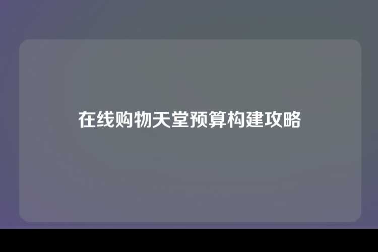 在线购物天堂预算构建攻略