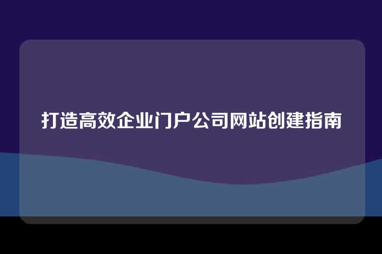 一份详尽的公司网站创建指南