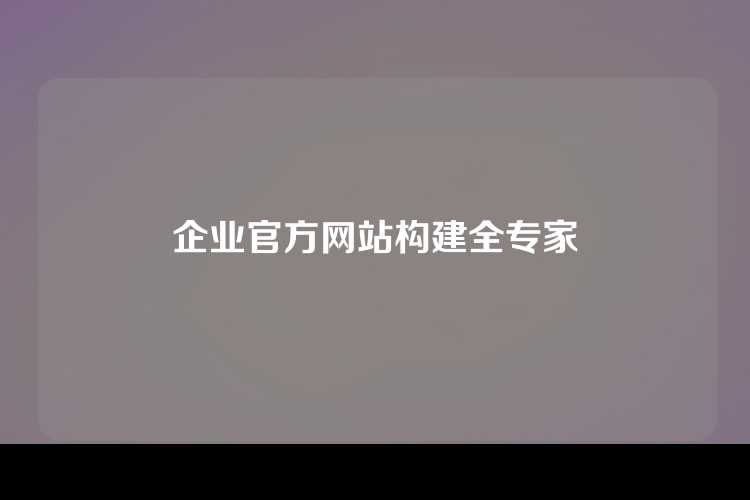 企业官方网站构建全专家