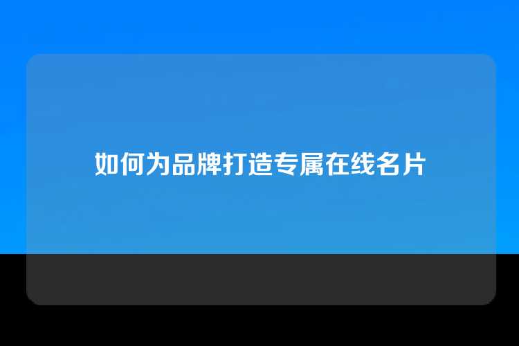 如何为品牌打造专属在线名片