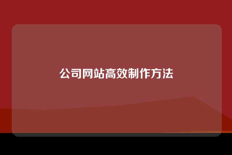 公司网站高效制作方法