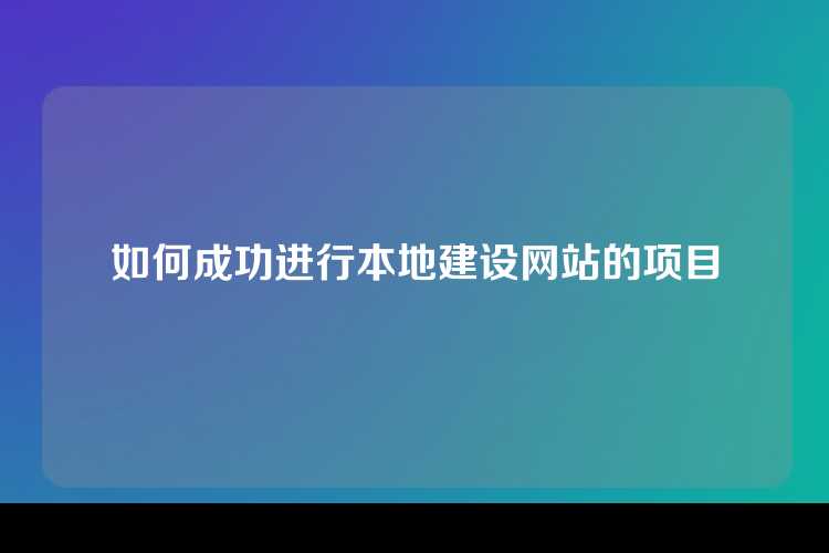 如何成功进行本地建设网站的项目