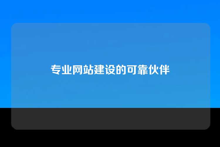 打造专业网站，我们是您的可靠伙伴。