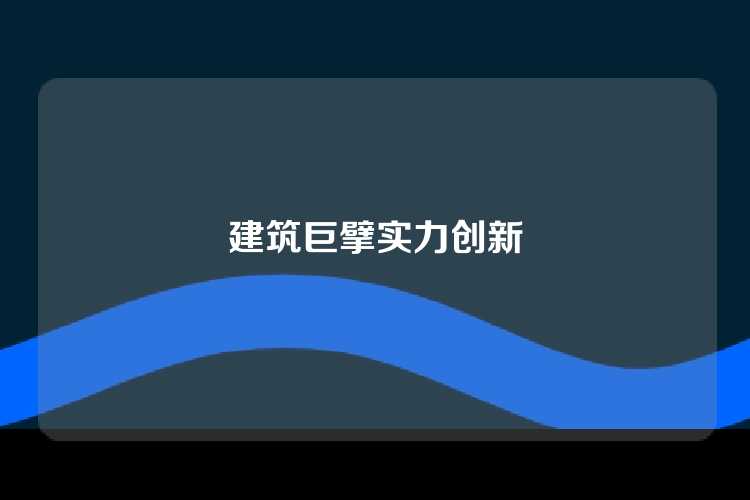 建筑巨擘实力创新
