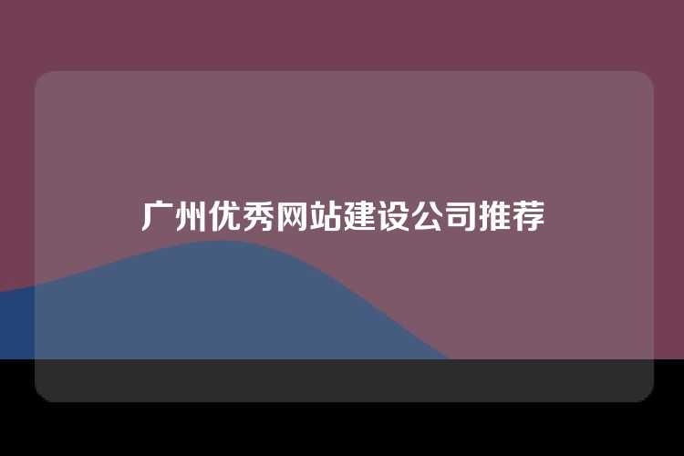 广州优秀网站建设公司推荐