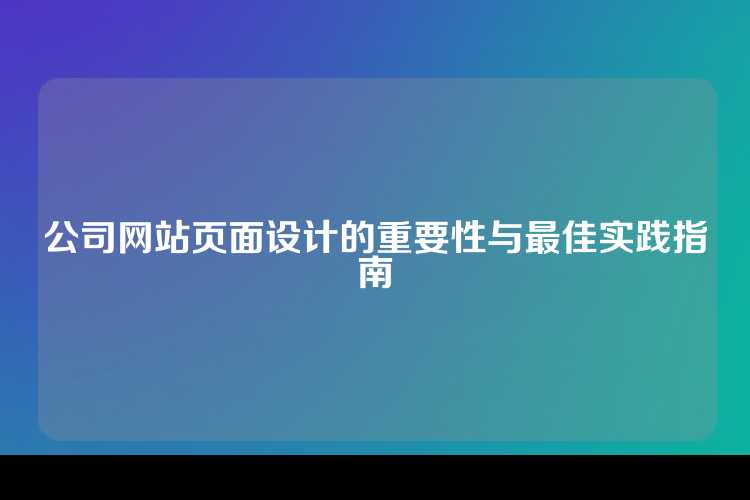 公司网站页面设计的重要性与最佳实践指南