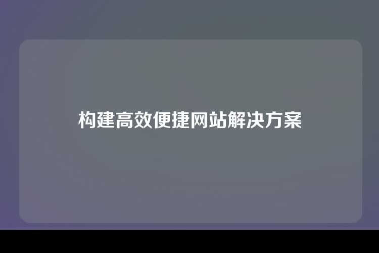 构建高效便捷网站解决方案