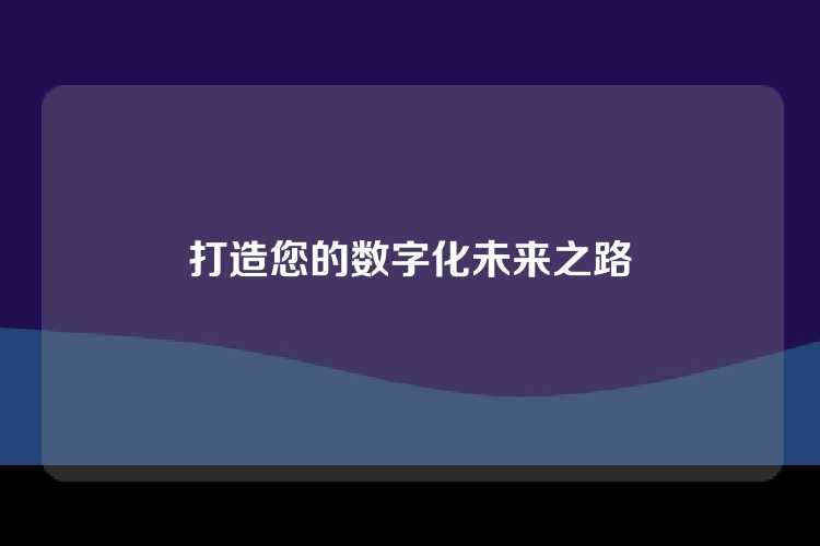 打造您的数字化未来之路