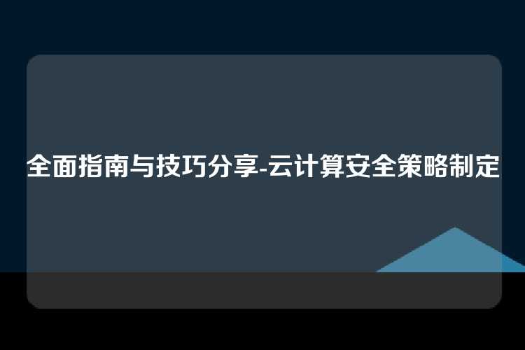 全面指南与技巧分享-云计算安全策略制定