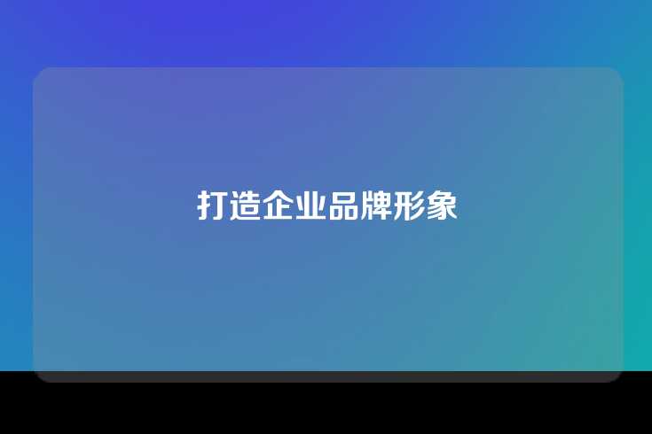 打造企业品牌形象
