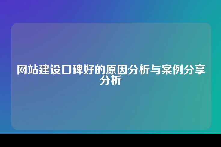网站建设口碑好的原因分析与案例分享分析