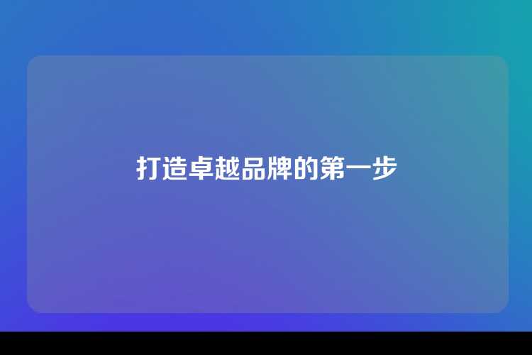 打造卓越品牌的第一步