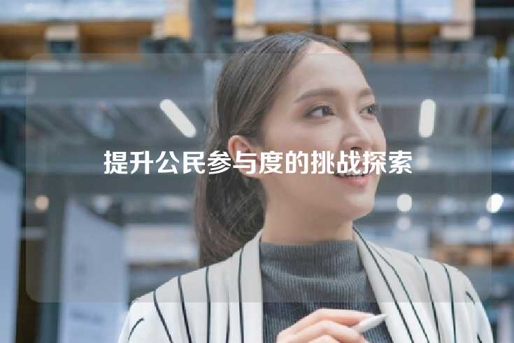 提升公民参与度的挑战探索