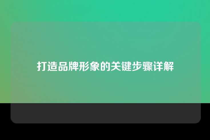 打造品牌形象的关键步骤详解