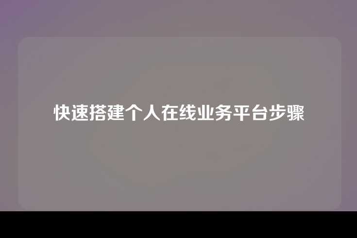 快速搭建个人在线业务平台步骤
