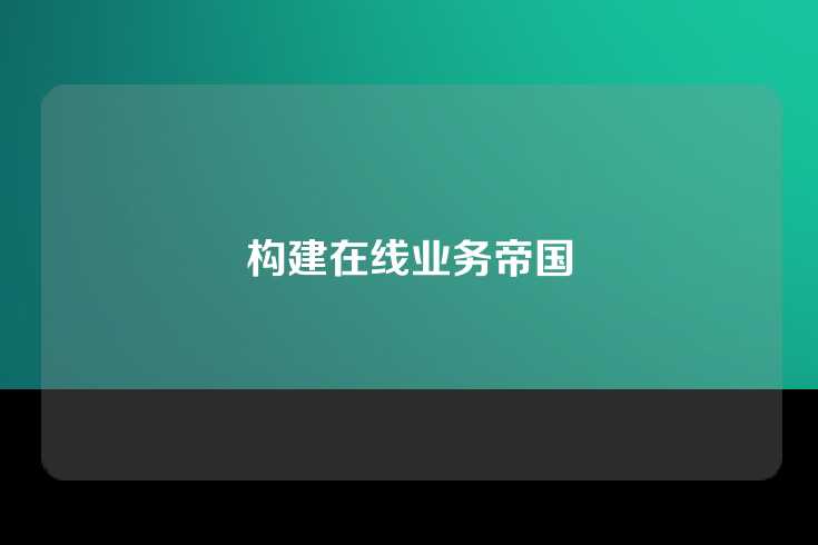 构建在线业务帝国