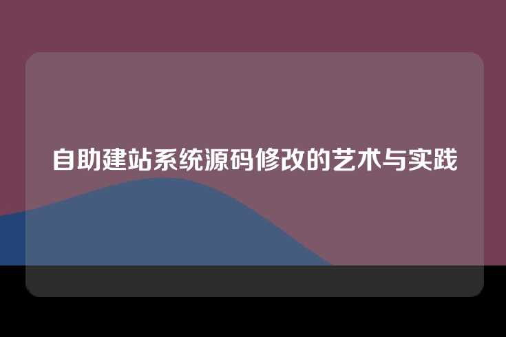 自助建站系统源码修改的艺术与实践