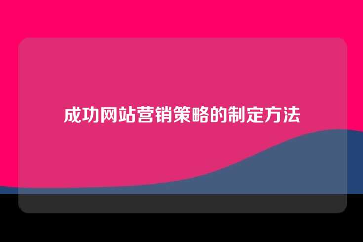 成功网站营销策略的制定方法
