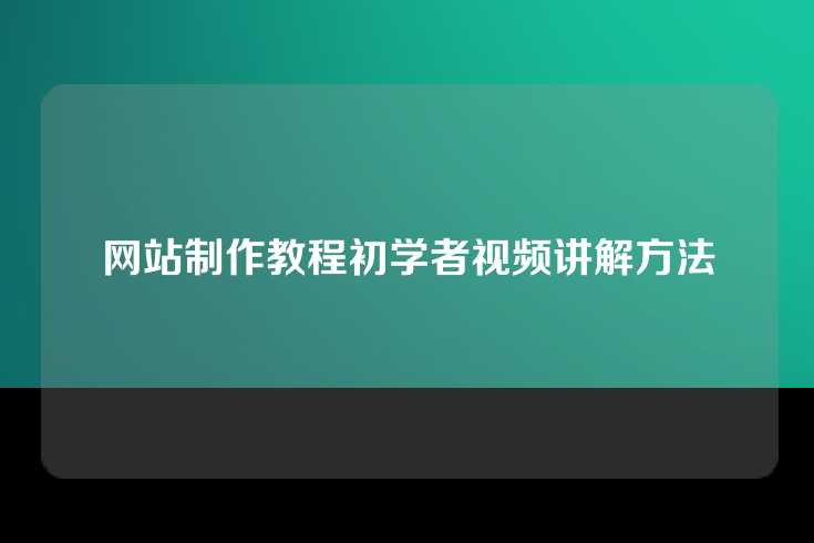 网站制作教程初学者视频讲解方法