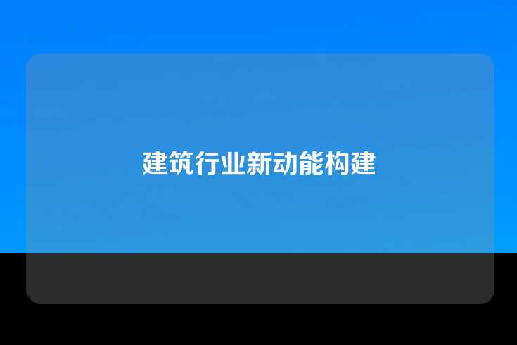建筑行业新动能构建