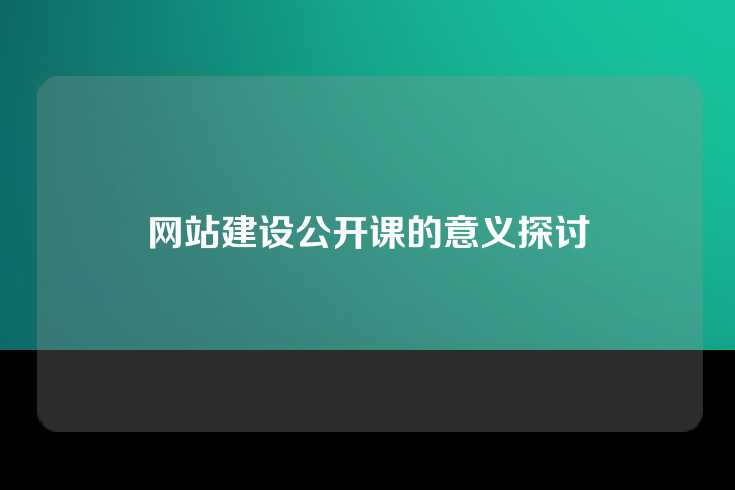 网站建设公开课的意义探讨