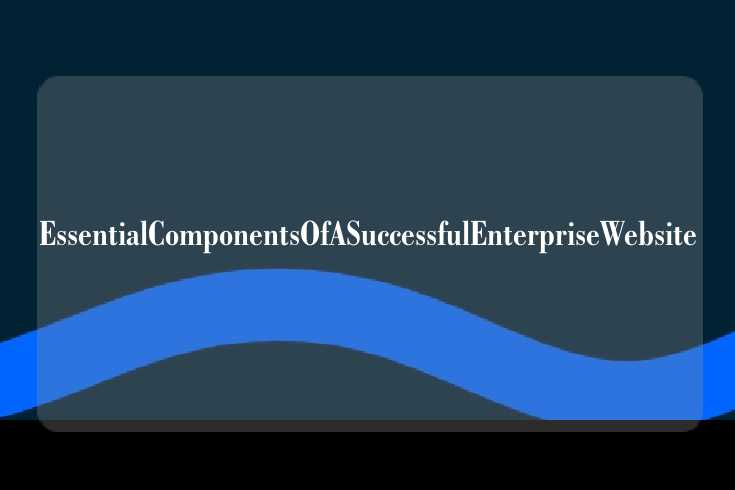 EssentialComponentsOfASuccessfulEnterpriseWebsite