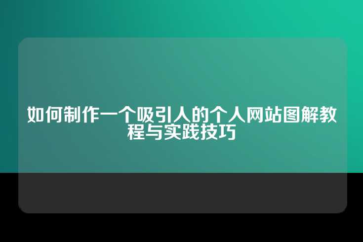 如何制作一个吸引人的个人网站图解教程与实践技巧