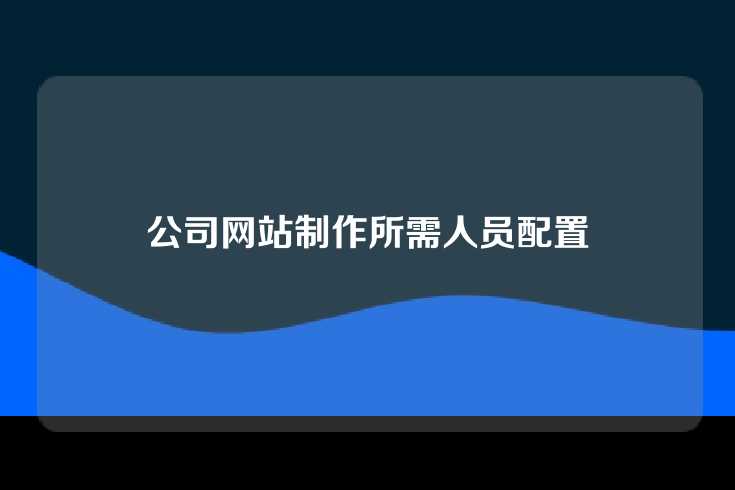 公司网站制作所需人员配置
