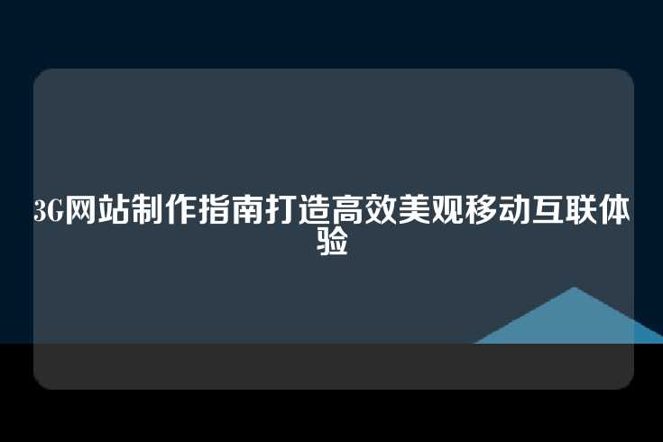 3G网站制作指南打造高效美观移动互联体验