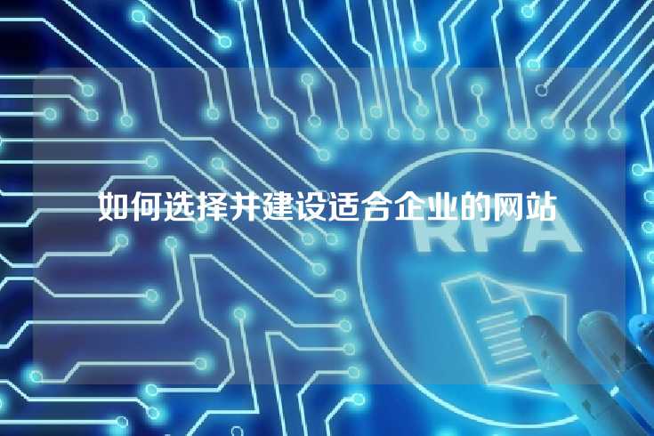 如何选择并建设适合企业的网站