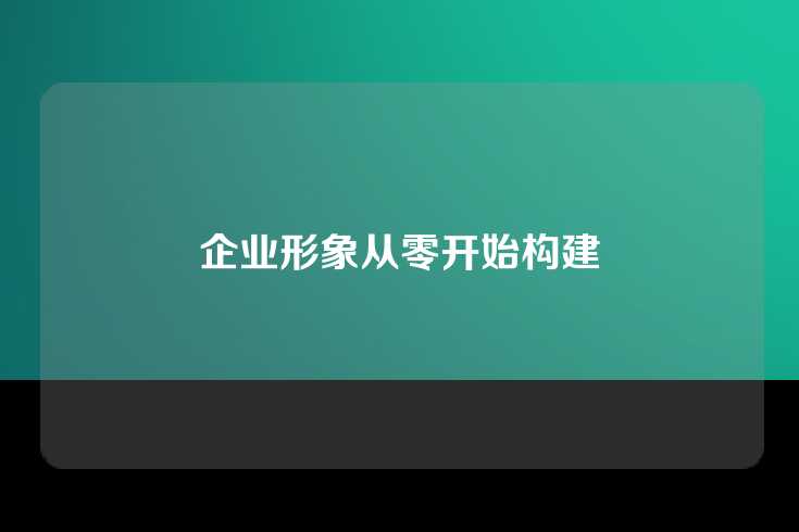 企业形象从零开始构建