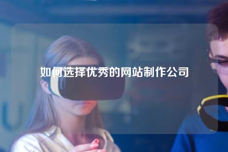 如何选择优秀的网站制作公司