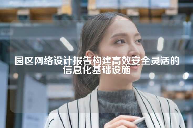 园区网络设计报告构建高效安全灵活的信息化基础设施
