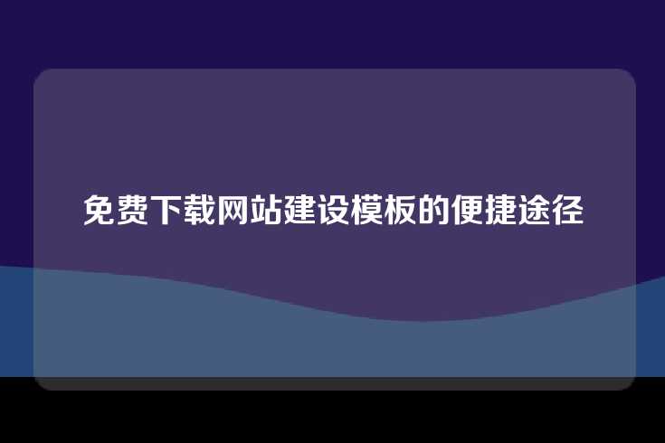 免费下载网站建设模板的便捷途径