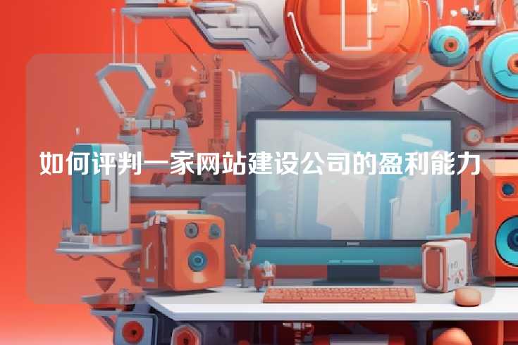 如何评判一家网站建设公司的盈利能力