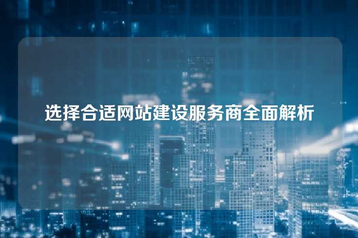 选择合适网站建设服务商全面解析