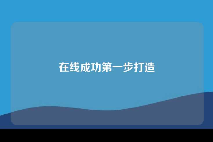 在线成功第一步打造
