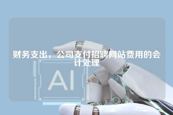 财务支出，公司支付招聘网站费用的会计处理
