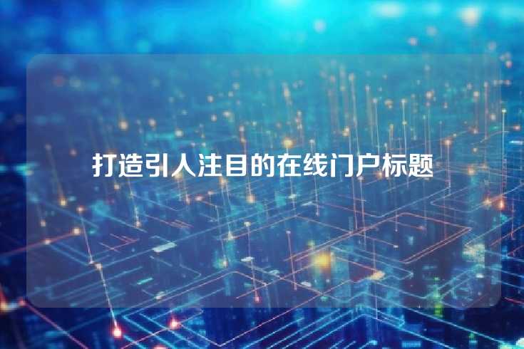打造引人注目的在线门户标题