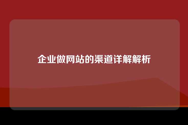 企业做网站的渠道详解解析