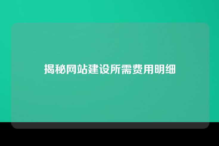 揭秘网站建设所需费用明细