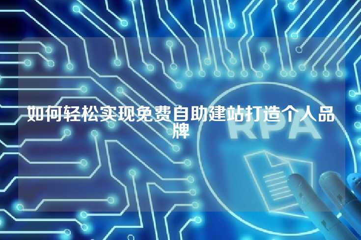 如何轻松实现免费自助建站打造个人品牌