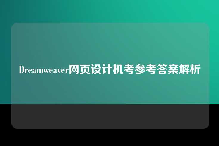 Dreamweaver网页设计机考参考答案解析