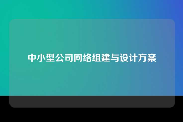 中小型公司网络组建与设计方案