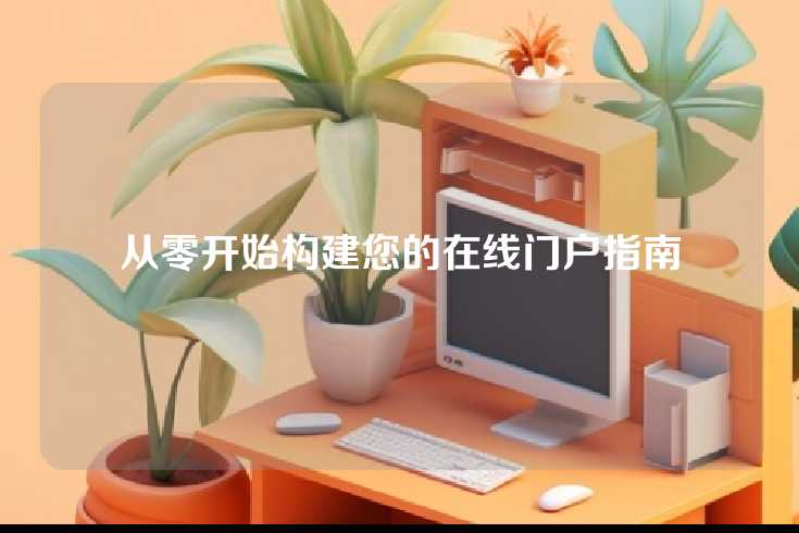从零开始构建您的在线门户指南