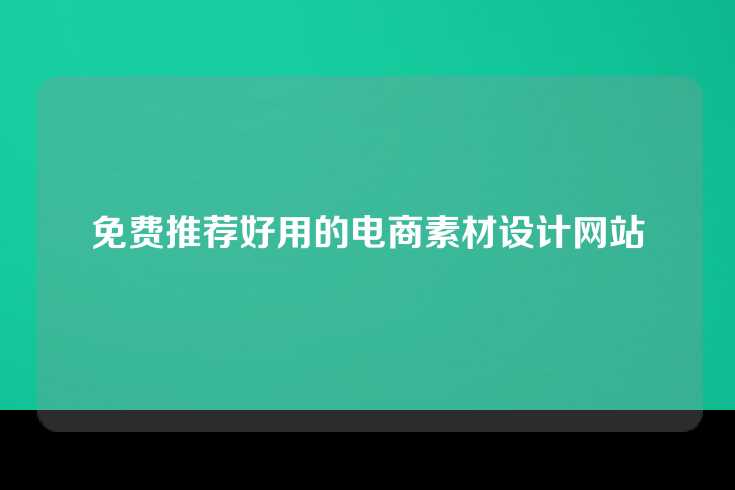 免费推荐好用的电商素材设计网站
