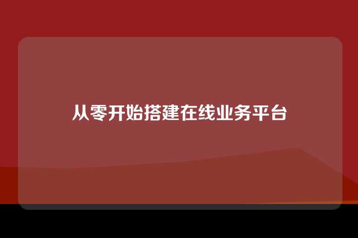从零开始搭建在线业务平台