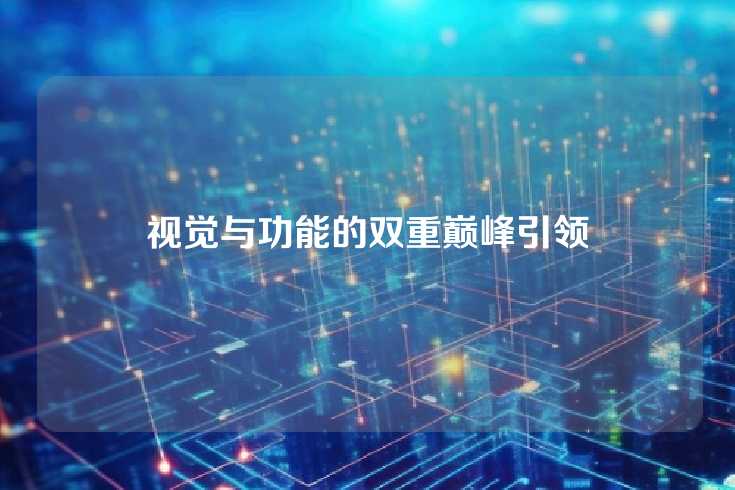视觉与功能的双重巅峰引领